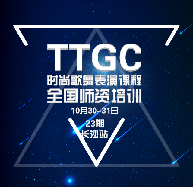 TTGC时尚歌舞表演课程全国师资培训（23期·长沙站）